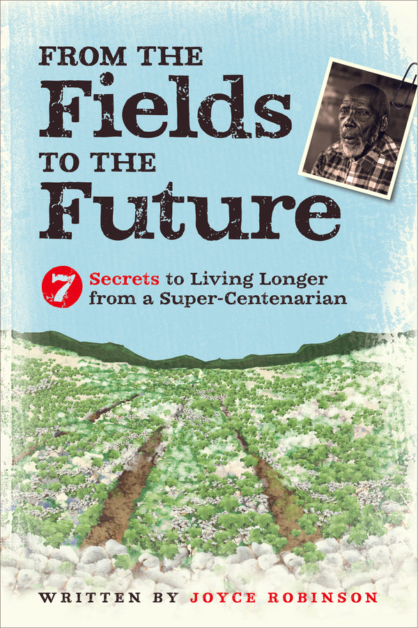 From the Fields to the Future: 7 Secrets to Living Longer from a Super-Centenarian